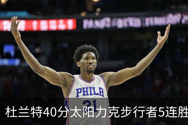杜兰特40分太阳力克步行者5连胜 绿军再胜火箭